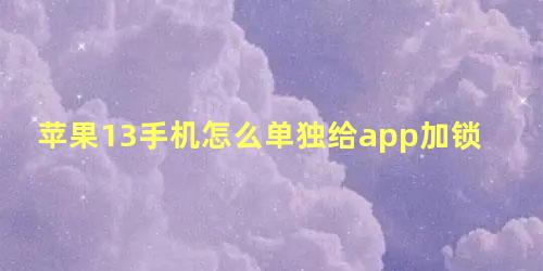 苹果13手机怎么单独给app加锁密码