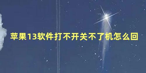 苹果13软件打不开关不了机怎么回事