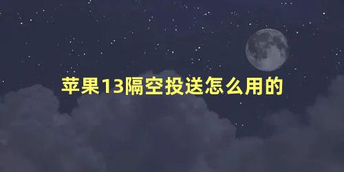 苹果13隔空投送怎么用的