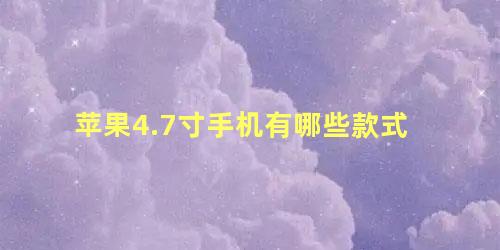 苹果4.7寸手机有哪些款式