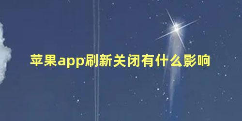 苹果app刷新关闭有什么影响