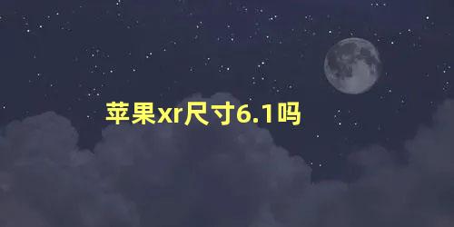 苹果xr尺寸6.1吗