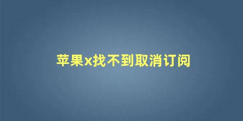 苹果x找不到取消订阅