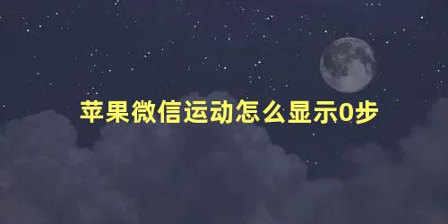 苹果微信运动怎么显示0步