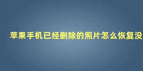 苹果手机已经删除的照片怎么恢复没有最近删除