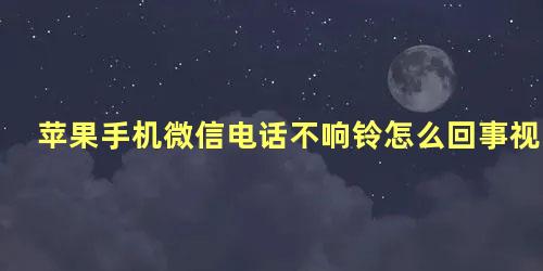 苹果手机微信电话不响铃怎么回事视频