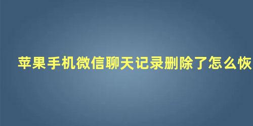 苹果手机微信聊天记录删除了怎么恢复某个人