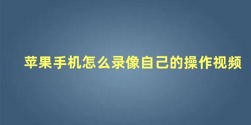 苹果手机怎么录像自己的操作视频