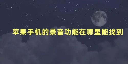 苹果手机的录音功能在哪里能找到