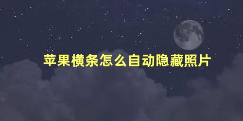 苹果横条怎么自动隐藏照片