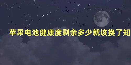 苹果电池健康度剩余多少就该换了知乎