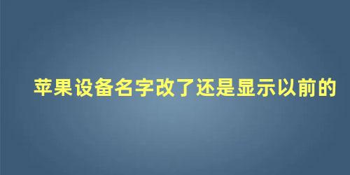 苹果设备名字改了还是显示以前的