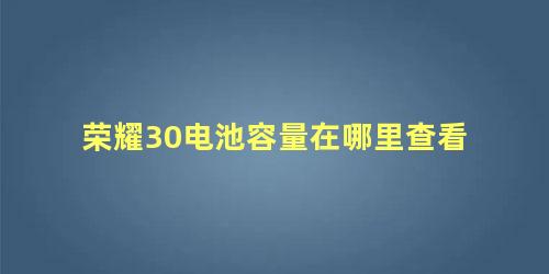 荣耀30电池容量在哪里查看