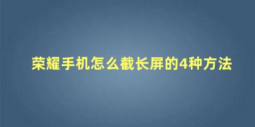 荣耀手机怎么截长屏的4种方法