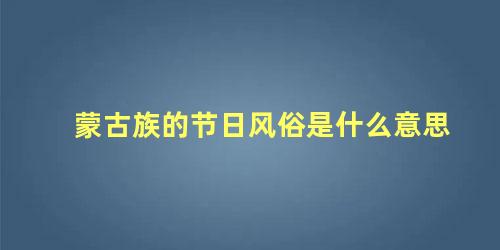 蒙古族的节日风俗是什么意思