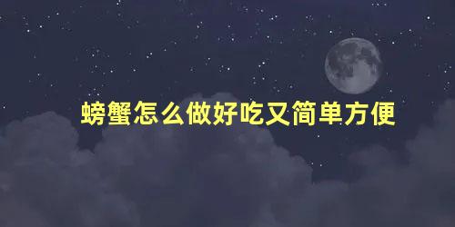 螃蟹怎么做好吃又简单方便