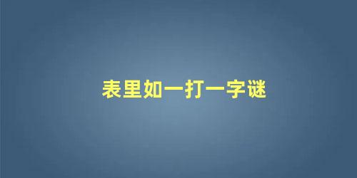 表里如一打一字谜