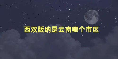 西双版纳是云南哪个市区