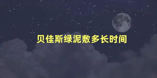 贝佳斯绿泥敷多长时间