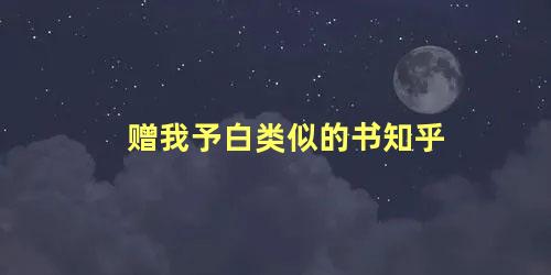 赠我予白类似的书知乎