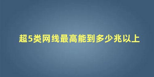 超5类网线最高能到多少兆以上