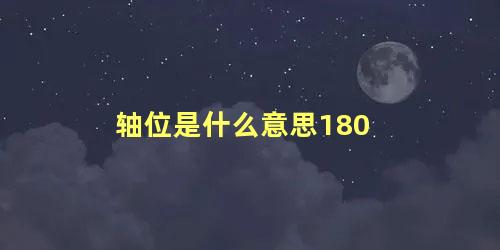 轴位是什么意思180