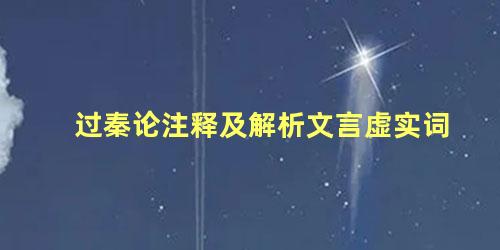 过秦论注释及解析文言虚实词