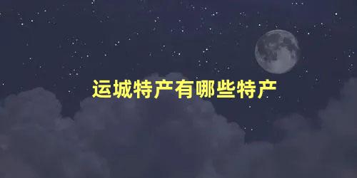 运城特产有哪些特产