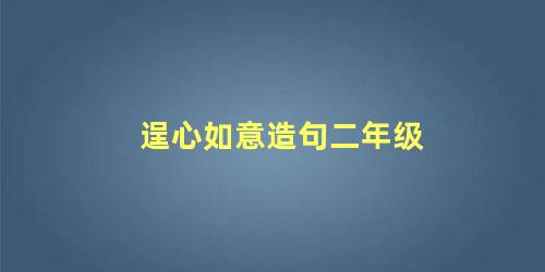 逞心如意造句二年级