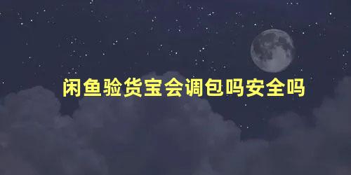 闲鱼验货宝会调包吗安全吗