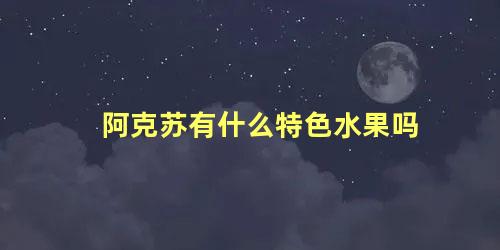 阿克苏有什么特色水果吗