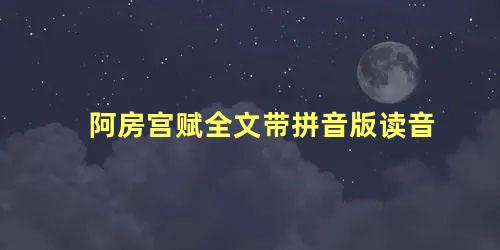 阿房宫赋全文带拼音版读音