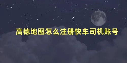 高德地图怎么注册快车司机账号