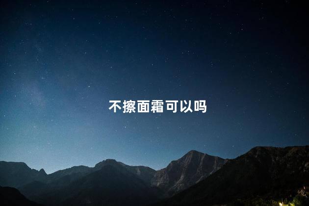 不擦面霜可以吗