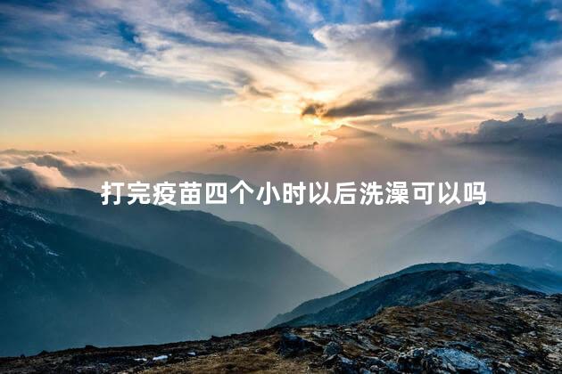 打完疫苗四个小时以后洗澡可以吗