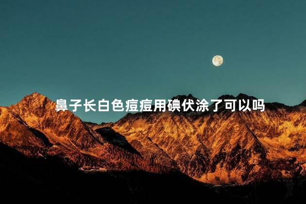 鼻子长白色痘痘用碘伏涂了可以吗