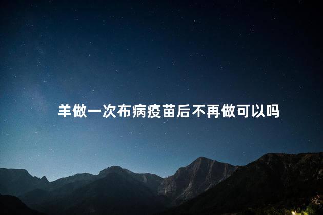 羊做一次布病疫苗后不再做可以吗