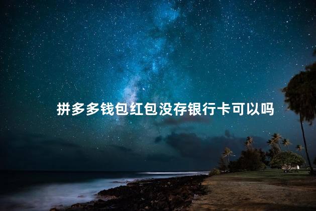 拼多多钱包红包没存银行卡可以吗