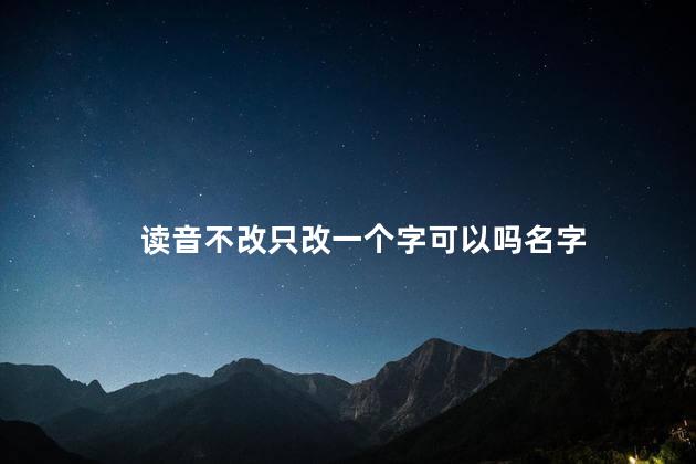 读音不改只改一个字可以吗名字