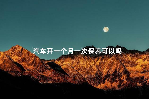 汽车开一个月一次保养可以吗