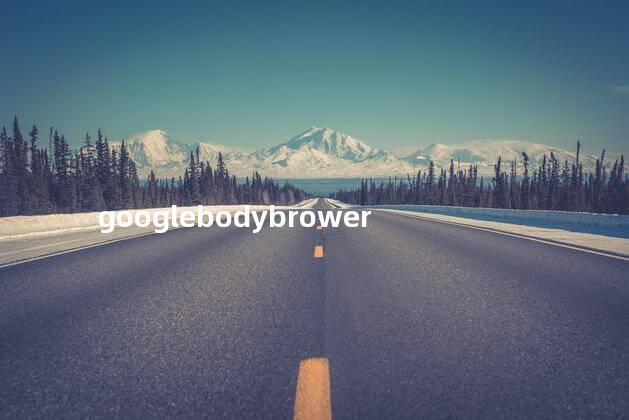 googlebodybrower