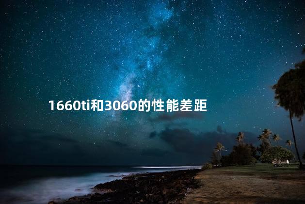 1660ti和3060的性能差距