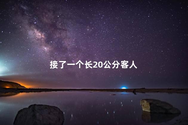 接了一个长20公分客人