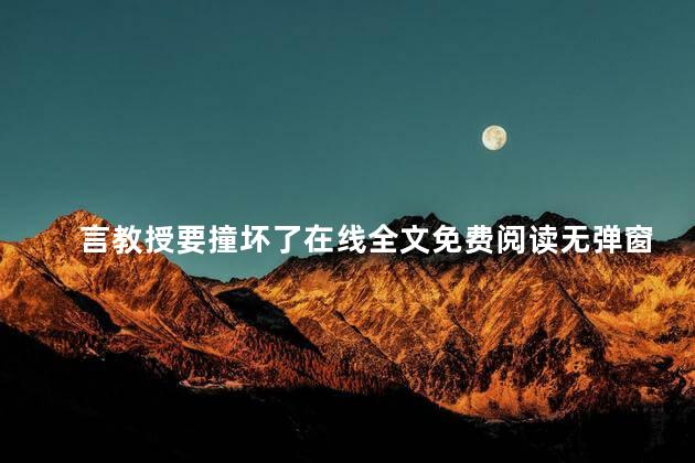 言教授要撞坏了在线全文免费阅读无弹窗