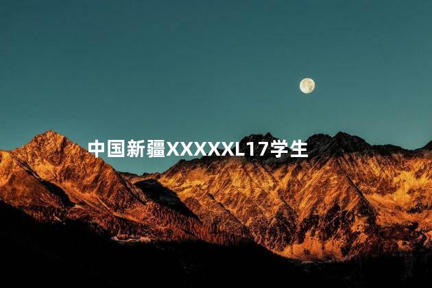 中国新疆XXXXXL17学生