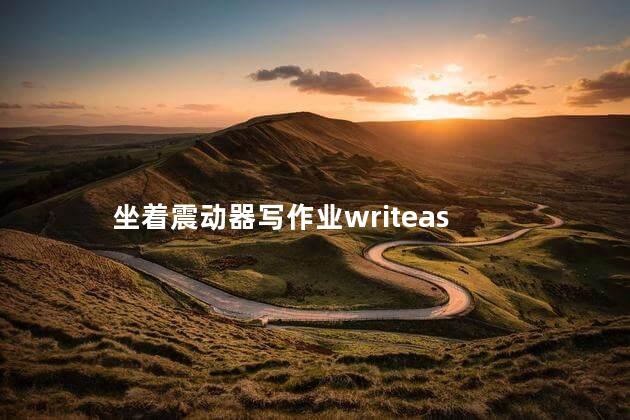 坐着震动器写作业writeas