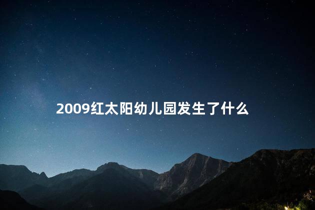 2009红太阳幼儿园发生了什么